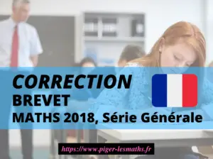 Corrigé Brevet Math 2018 série générale métropole, pigerlesmaths